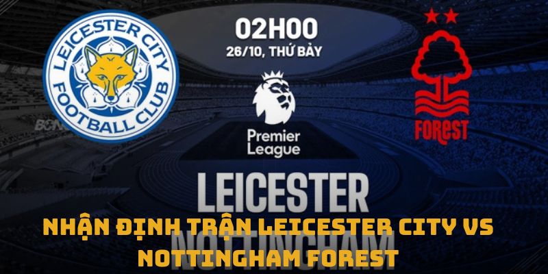 nhan dinh tran leicester city vs nottingham forest thumb